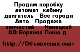 Продам коробку-автомат, кабину,двигатель - Все города Авто » Продажа запчастей   . Ненецкий АО,Верхняя Пеша д.